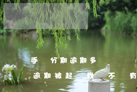 手機分期逾期多長時間會起訴(朋友手機分期逾期被起訴我會不會有影響)