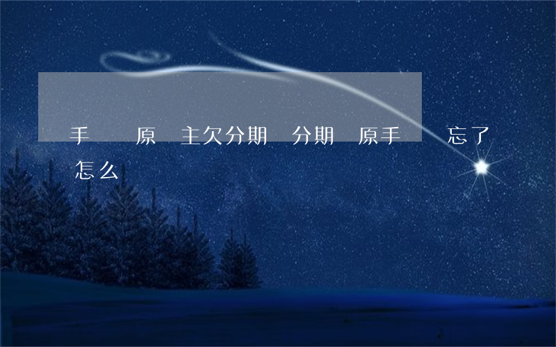 手機號原機主欠分期樂(分期樂原手機號忘了怎么辦)