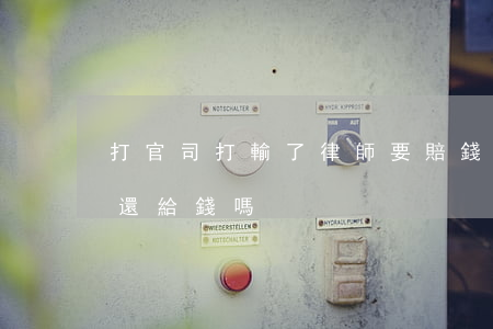 打官司打輸了律師要賠錢嗎(律師官司打輸了還給錢嗎)