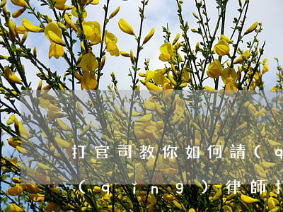 打官司教你如何請(qǐng)律師，怎樣請(qǐng)律師打官司