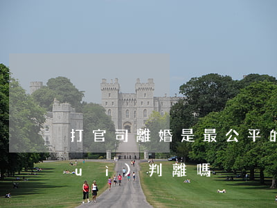 打官司離婚是最公平的(離婚官司一審會(huì)判離嗎)