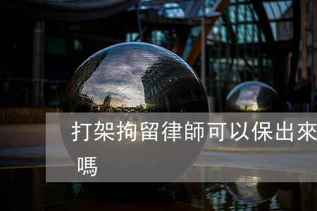 打架拘留律師可以保出來嗎(打架刑拘能取保嗎)