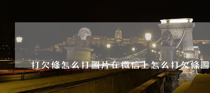 打欠條怎么打圖片(在微信上怎么打欠條圖片)