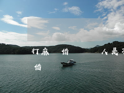 打麻將借錢給別人是不是會輸錢(打麻將不能借錢)