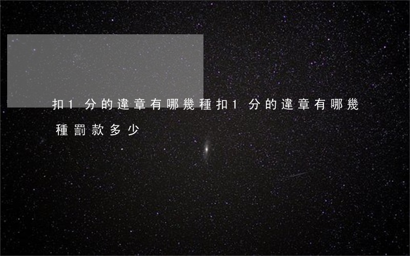 扣1分的違章有哪幾種(扣1分的違章有哪幾種罰款多少)