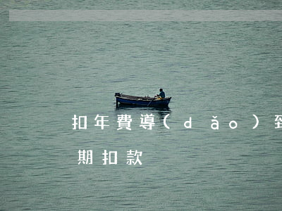 扣年費導(dǎo)致房貸貸款逾期(房貸超期扣款)
