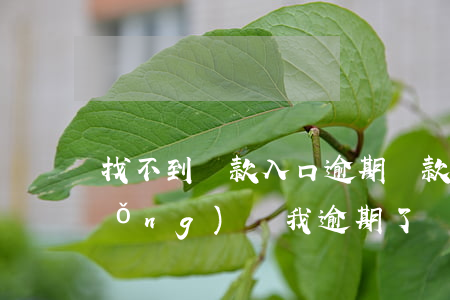 找不到還款入口逾期(還款日期沒到系統(tǒng)說我逾期了)