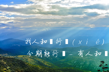 找人和銀行協(xié)商個(gè)性化分期能行嗎-有人和銀行協(xié)商個(gè)性化分期成功的嗎?