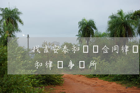 找吉安泰和債務合同律師免費咨詢-吉安泰和律師事務所