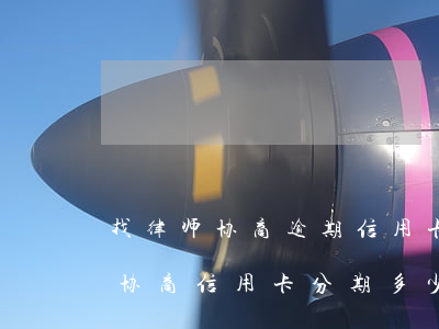 找律师协商逾期信用卡分期靠谱吗-找律师协商信用卡分期多少钱