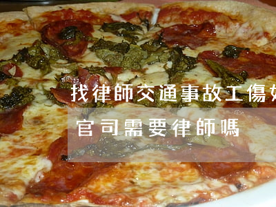 找律師交通事故工傷如何打官司，交通事故打官司需要律師嗎