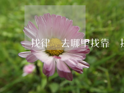 找律師去哪里找靠譜(找律師去哪里找合適)