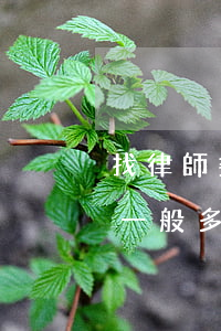 找律師委托費用多少(委托律師的費用代理費一般多少)