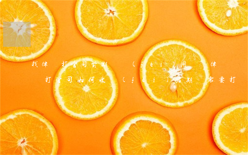 找律師打官司前期給費(fèi)用嗎(請律師打官司如何收費(fèi)后期還需要打點(diǎn)嗎)
