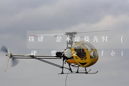 找律師是不是要先付費(fèi)(為什么請律師要先交費(fèi)呢)