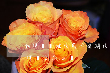 找律師處理信用卡逾期（信用卡逾期還款收到律師函怎么辦）