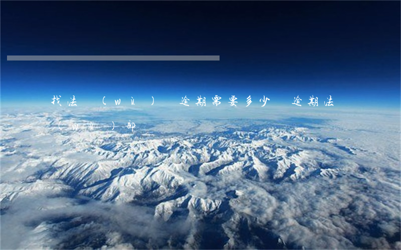 找法務(wù)辦逾期需要多少錢 逾期法務(wù)部來電話