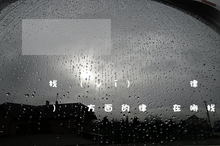 找醫(yī)療糾紛律師去哪里找(醫(yī)療方面的律師在哪找?)
