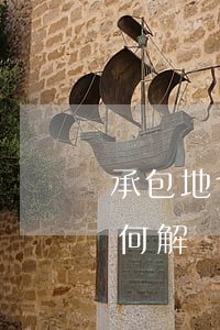 承包地合同糾紛如何解決(承包地合同糾紛如何解決)