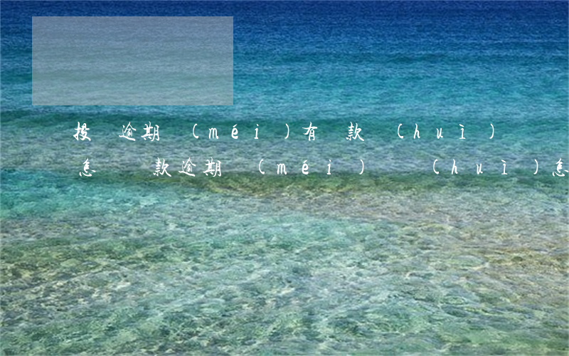 投資逾期沒(méi)有還款會(huì)怎樣(貸款逾期沒(méi)還會(huì)怎么樣)