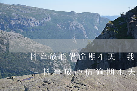 抖音放心借逾期4天給我發(fā)催繳信-抖音放心借逾期4天給我發(fā)催繳信息可以嗎