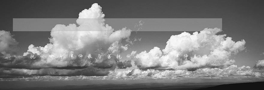 抚顺哪个律师最厉害(抚顺最有名的律师是谁)