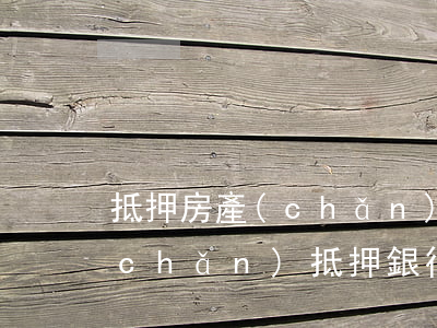 抵押房產(chǎn)貸款逾期不還(房產(chǎn)抵押銀行貸款逾期未還)