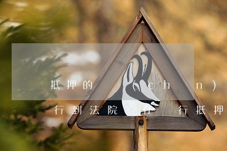 抵押的財產(chǎn)可以執(zhí)行到法院嗎(在銀行抵押的房子可以被法院執(zhí)行嗎)