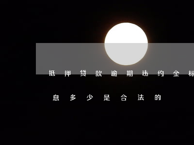 抵押贷款逾期违约金标准(抵押贷款违约金利息多少是合法的)
