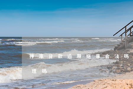 押車貸款逾期拖車合法嗎(車貸逾期拖車費合理嗎)