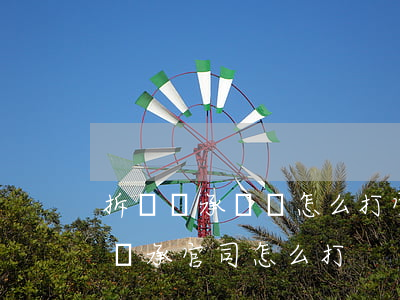 拆遷繼承糾紛怎么打官司(房產(chǎn)繼承官司怎么打)