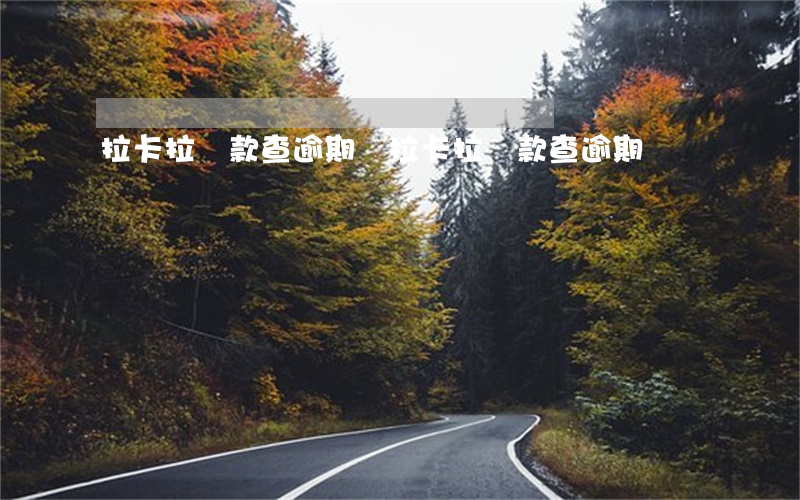拉卡拉貸款查逾期嗎(拉卡拉貸款查逾期嗎)