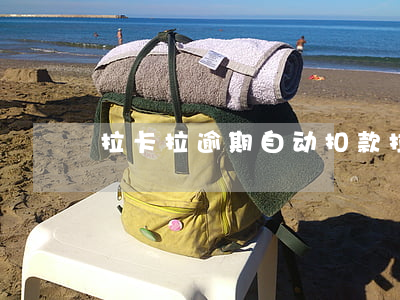 拉卡拉逾期自动扣款(拉卡拉扣款能不能追回)