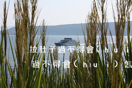拉肚子過不得會(huì)怎么離婚(拉肚子過不得會(huì)怎么離婚)