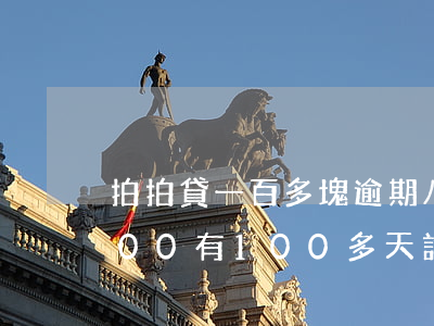 拍拍貸一百多塊逾期八天-拍拍貸逾期1000,有100多天,說是立案