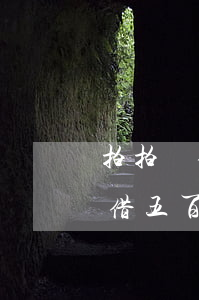拍拍貸借五百逾期一年應該還多少-拍拍貸借五百逾期一年應該還多少錢