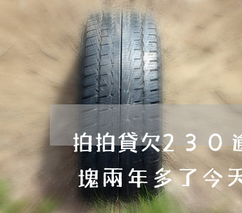 拍拍貸欠230逾期十天(拍拍貸欠1000塊兩年多了今天收到律師信息)