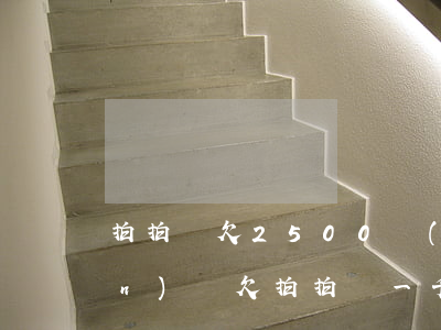 拍拍貸欠2500會(huì)上門(mén)嗎(欠拍拍貸一千多說(shuō)要上門(mén)調(diào)查是真的嗎?)