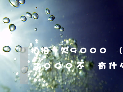 拍拍貸欠9000會(huì)怎樣(拍拍貸2000不還有什么后果)