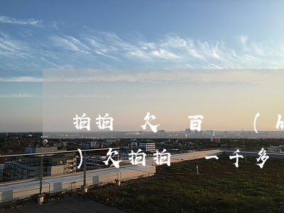 拍拍貸欠幾百塊會(huì)上門(mén)(欠拍拍貸一千多,說(shuō)要上門(mén)是真的嗎?)