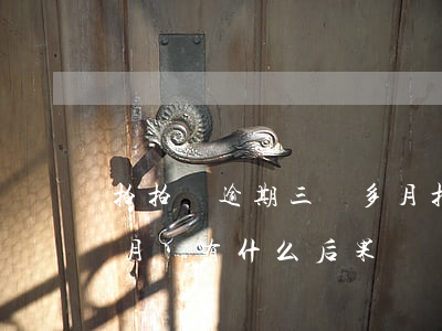 拍拍貸逾期三個多月(拍拍貸欠三萬逾期四個月會有什么后果)
