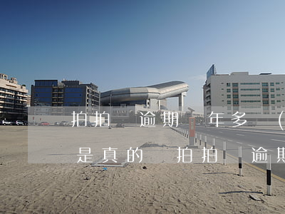 拍拍貸逾期兩年多現(xiàn)在說立案是真的嗎?（拍拍貸逾期2年多了會怎樣）