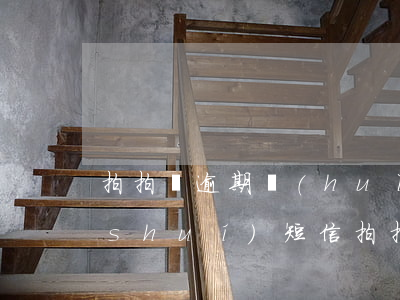 拍拍貸逾期會(huì)發(fā)給誰(shuí)短信(拍拍貸逾期多久會(huì)給家人打電話準(zhǔn)確答案)