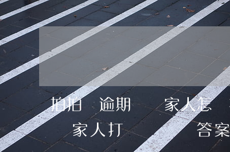 拍拍貸逾期騷擾家人怎辦(拍拍貸逾期多久會給家人打電話準確答案)