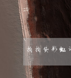 拍拍贷 彩虹计划逾期（拍拍贷 彩虹计划逾期）