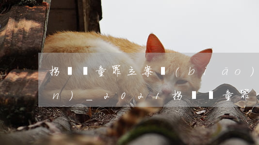 拐騙兒童罪立案標(biāo)準(zhǔn)_2021拐騙兒童罪量刑標(biāo)準(zhǔn)和認(rèn)定構(gòu)成要件