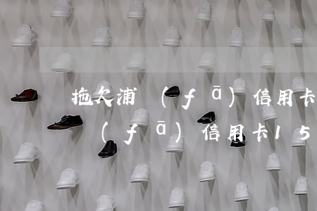 拖欠浦發(fā)信用卡八萬逾期坐牢嗎 浦發(fā)信用卡15萬逾期報案了會怎樣處罰