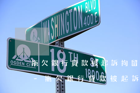 拖欠銀行貸款被起訴拘留十五天是什么罪名-拖欠銀行貸款被起訴拘留十五天是什么罪名啊