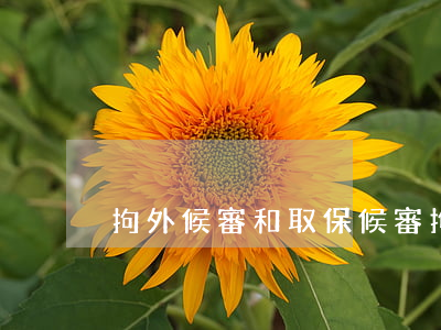 拘外候審和取保候審(拘外候審和取保候審)
