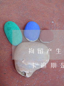 拘留产生的信用卡逾期(因刑事拘留导致信用卡逾期是否构成违约)